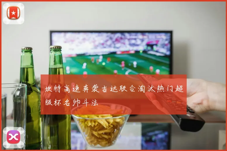 坎特高速奔袭吉达联合淘汰热门超级杯名帅斗法