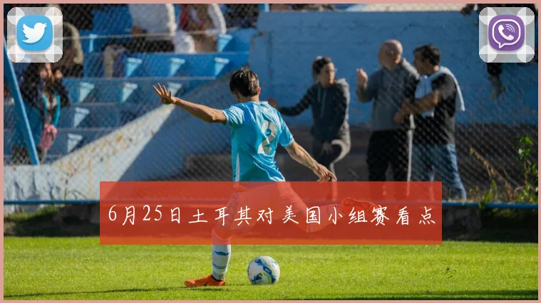 6月25日土耳其对美国小组赛看点