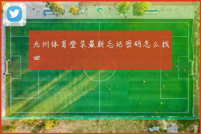 九州体育登录最新忘记密码怎么找回