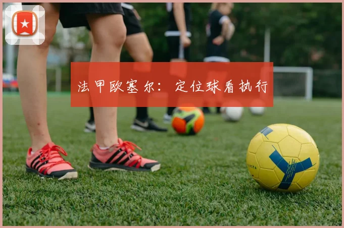 法甲欧塞尔:定位球看执行