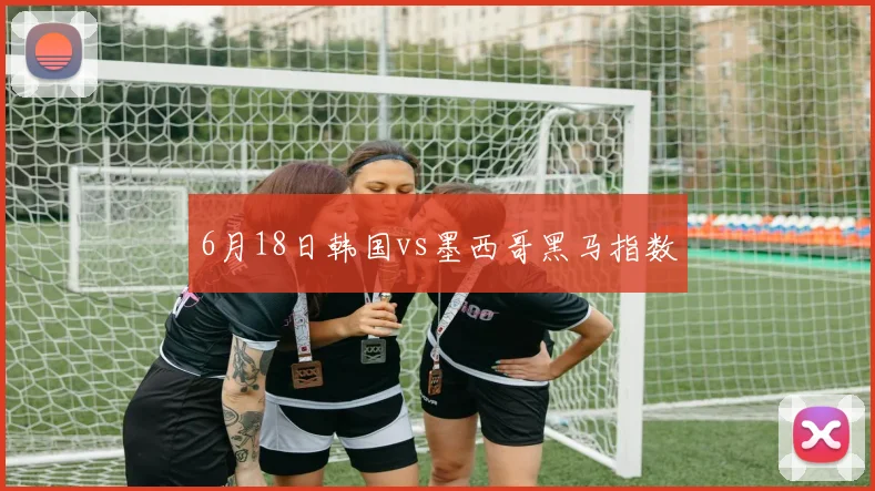 6月18日韩国vs墨西哥黑马指数
