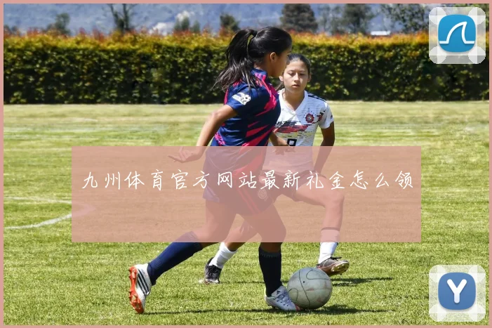 九州体育官方网站最新礼金怎么领