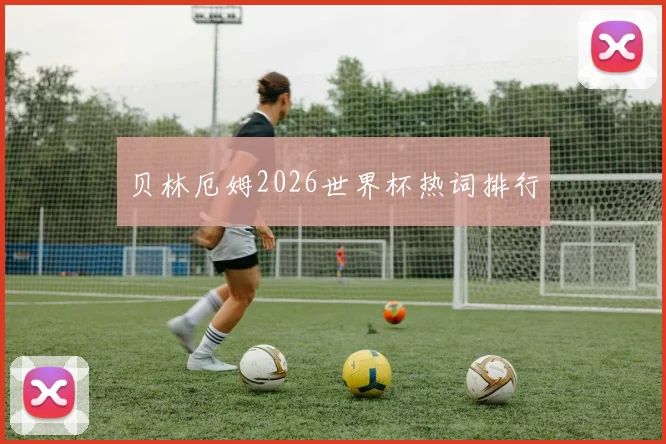 贝林厄姆2026世界杯热词排行
